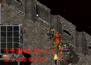 传奇屠魔战场入口位置及攻略全解析? 传奇屠魔战场入口位置及攻略全解析?