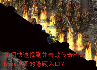 如何快速找到并击败传奇暗之boss地图的隐藏入口? 如何快速找到并击败传奇暗之boss地图的隐藏入口?