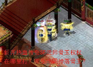 新开热血传奇SF法师骨玉权杖在哪里打?哪些地图掉落骨玉? 新开热血传奇SF法师骨玉权杖在哪里打?哪些地图掉落骨玉?