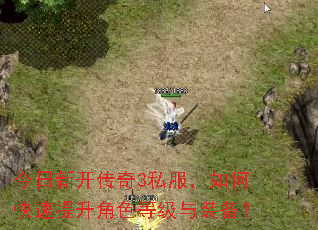 今日新开传奇3私服,如何快速提升角色等级与装备? 今日新开传奇3私服,如何快速提升角色等级与装备?