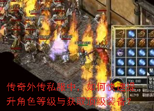 传奇外传私服中,如何快速提升角色等级与获取顶级装备? 传奇外传私服中,如何快速提升角色等级与获取顶级装备?