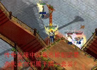 传奇私服中装备名称相近是否代表它们属于同一套装? 传奇私服中装备名称相近是否代表它们属于同一套装?