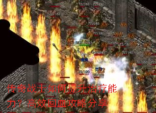 传奇战士如何提升治疗能力?高效回血攻略分享 传奇战士如何提升治疗能力?高效回血攻略分享