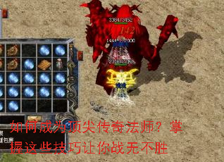 如何成为顶尖传奇法师?掌握这些技巧让你战无不胜 如何成为顶尖传奇法师?掌握这些技巧让你战无不胜