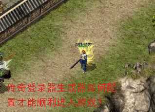 传奇登录器生成器如何配置才能顺利进入游戏? 传奇登录器生成器如何配置才能顺利进入游戏?
