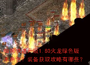 如何快速升级1.80火龙绿色版本角色?装备获取攻略有哪些? 如何快速升级1.80火龙绿色版本角色?装备获取攻略有哪些?