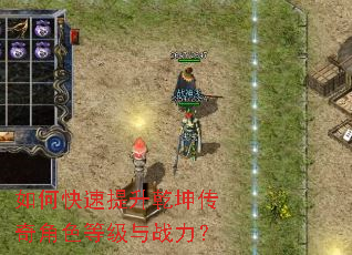 如何快速提升乾坤传奇角色等级与战力? 如何快速提升乾坤传奇角色等级与战力?
