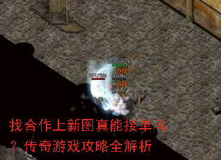 找合作上新图真能接单吗?传奇游戏攻略全解析 找合作上新图真能接单吗?传奇游戏攻略全解析