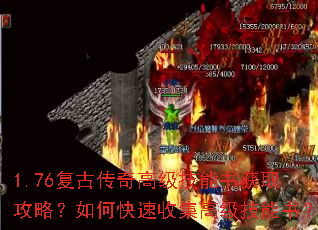 1.76复古传奇高级技能书获取攻略?如何快速收集高级技能书? 1.76复古传奇高级技能书获取攻略?如何快速收集高级技能书?