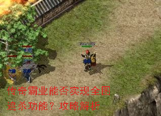 传奇霸业能否实现全图追杀功能?攻略解析 传奇霸业能否实现全图追杀功能?攻略解析